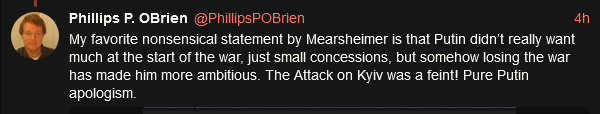 my favorite nonsensical statement by Mearsheimer is that Putin didn't really want much at the start of the war, just small concessions, but somehow losing the war has made him much more ambitious. The attack on Kyiv was a feint! Pure Putin apologism.