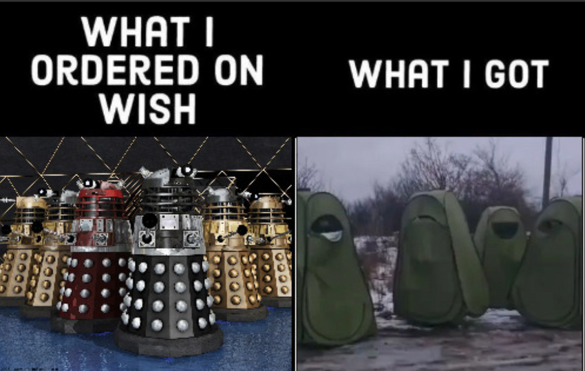 Putin ordered Daleks on wish.com, what he got? Russian tents.